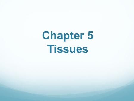 Chapter 5 Tissues. Tissues Cells are arranged in tissues that provide specific functions for the body Cells of different tissues are structured differently,