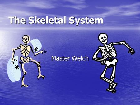 The Skeletal System Master Welch. Bones Bones Function Function Structure Structure Types Types Joints Joints Movement and body functions Movement and.