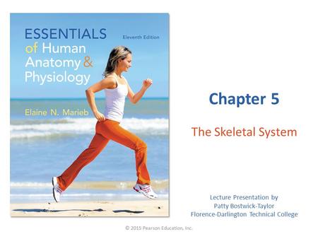 Lecture Presentation by Patty Bostwick-Taylor Florence-Darlington Technical College Chapter 5 The Skeletal System © 2015 Pearson Education, Inc.