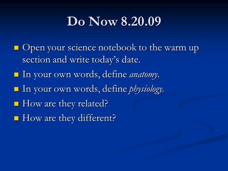 Do Now 8.20.09 Open your science notebook to the warm up section and write today’s date. Open your science notebook to the warm up section and write today’s.