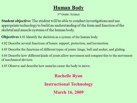 Rachelle Ryan Instructional Technology March 16, 2009 Human Body 3 rd Grade: Science Student objective: The student will be able to conduct investigations.