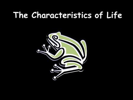 The Characteristics of Life. History: Spontaneous Generation or Abiogenesis- 1 st proposed by Aristotle held that complex, living organisms are generated.