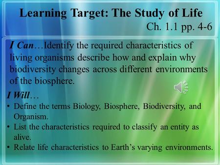 Learning Target: The Study of Life Ch. 1.1 pp. 4-6 I Can…Identify the required characteristics of living organisms describe how and explain why biodiversity.