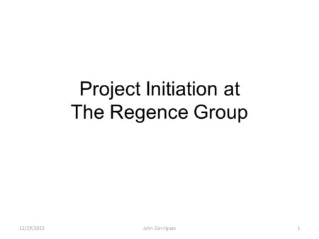 Project Initiation at The Regence Group 12/19/2015John Garrigues1.