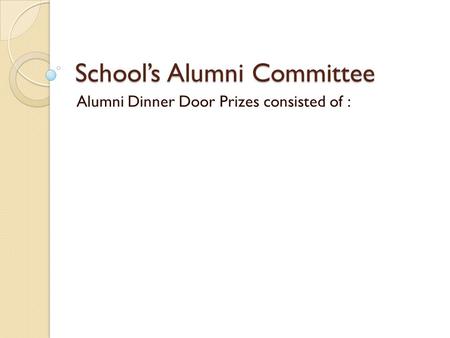 School’s Alumni Committee Alumni Dinner Door Prizes consisted of :