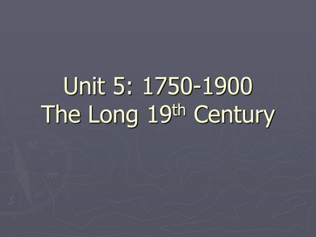 Unit 5: 1750-1900 The Long 19 th Century. Major Characteristics ► European dominance of long-distance trade ► Inequalities of classes due to Industrialization.