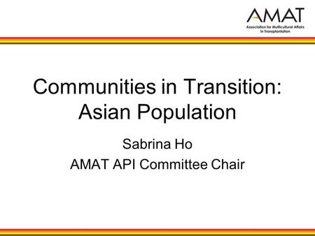 Communities in Transition: Asian Population Sabrina Ho AMAT API Committee Chair.