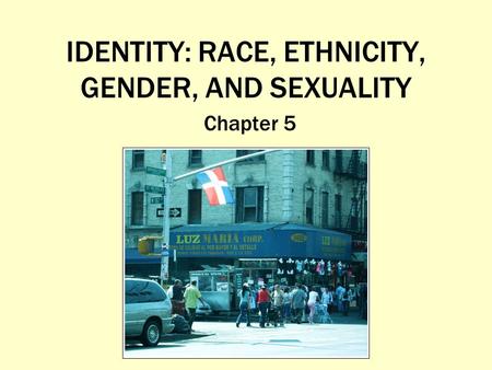 IDENTITY: RACE, ETHNICITY, GENDER, AND SEXUALITY Chapter 5.