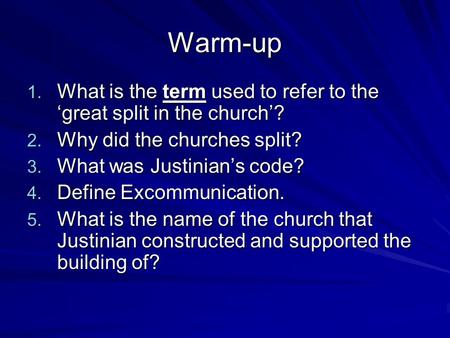 Warm-up 1. What is the term used to refer to the ‘great split in the church’? 2. Why did the churches split? 3. What was Justinian’s code? 4. Define Excommunication.