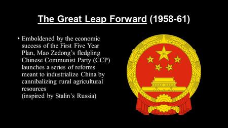 The Great Leap Forward (1958-61) Emboldened by the economic success of the First Five Year Plan, Mao Zedong’s fledgling Chinese Communist Party (CCP) launches.