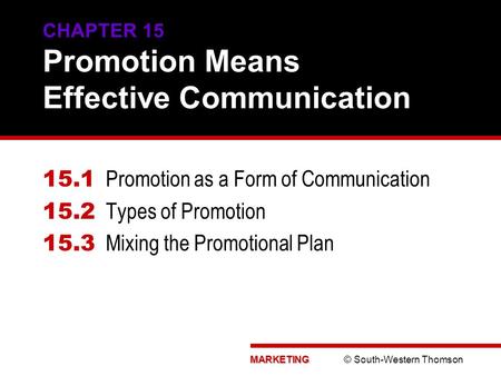 MARKETING MARKETING © South-Western Thomson CHAPTER 15 Promotion Means Effective Communication 15.1 Promotion as a Form of Communication 15.2 Types of.