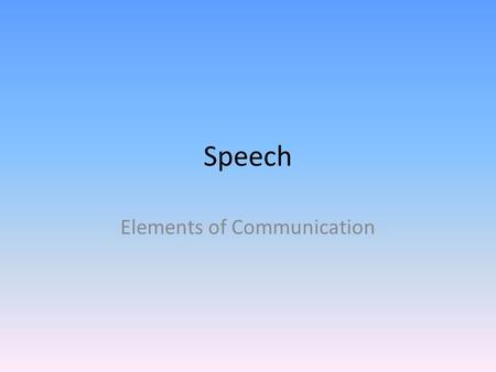 Speech Elements of Communication. Senders and Receivers The person who sends a message is called the sender. The person who receives a message is called.
