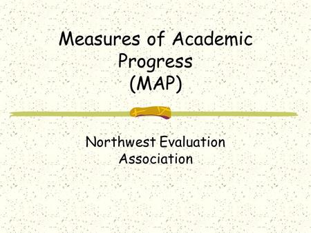 Measures of Academic Progress (MAP) Northwest Evaluation Association.