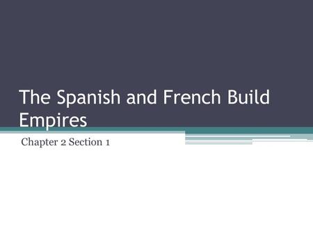 The Spanish and French Build Empires