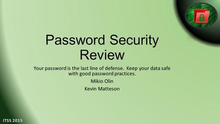 Password Security Review Your password is the last line of defense. Keep your data safe with good password practices. Mikio Olin Kevin Matteson.