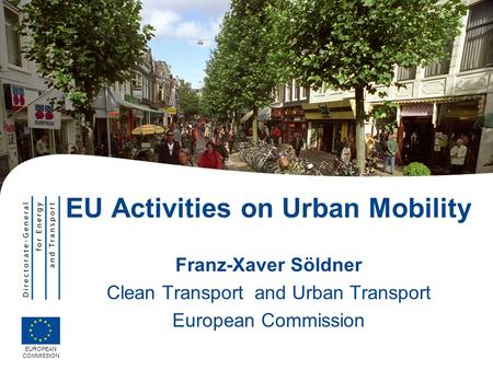 EU Activities on Urban Mobility Franz-Xaver Söldner Clean Transport and Urban Transport European Commission EUROPEAN COMMISSION.