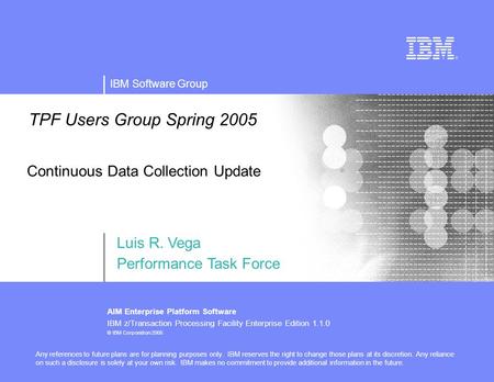 IBM Software Group AIM Enterprise Platform Software IBM z/Transaction Processing Facility Enterprise Edition 1.1.0 © IBM Corporation 2005 TPF Users Group.