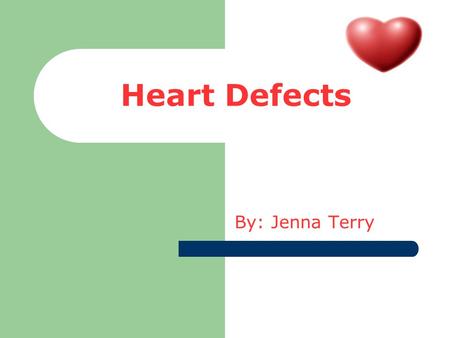 Heart Defects By: Jenna Terry. What is it? The Heart Defect i am talking about is congenital heart defect. It is when your heart has a hole in it. It.