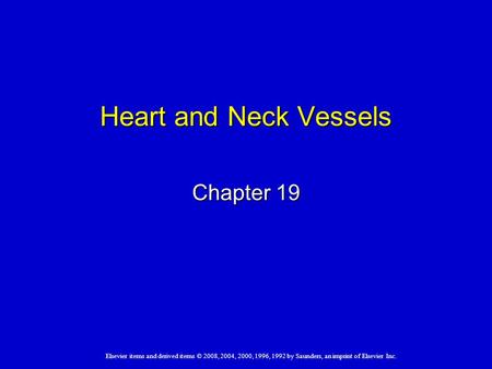 Elsevier items and derived items © 2008, 2004, 2000, 1996, 1992 by Saunders, an imprint of Elsevier Inc. Heart and Neck Vessels Chapter 19.