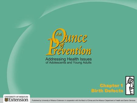 An Ounce of Prevention  2000, 2005, 2011 The Curators of the University of Missouri Chapter 1 Birth Defects.