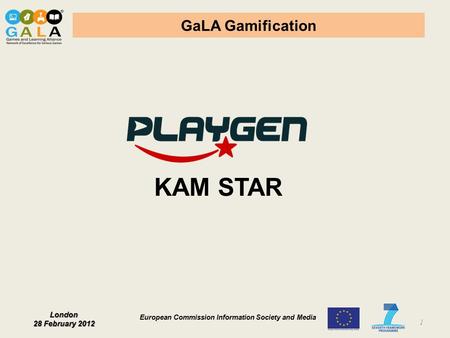 London 28 February 2012 European Commission Information Society and Media GaLA Gamification 1 KAM STAR.