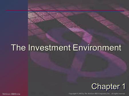 McGraw-Hill/Irwin Copyright © 2005 by The McGraw-Hill Companies, Inc. All rights reserved. Chapter 1 The Investment Environment.