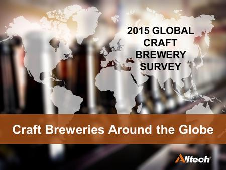 Craft Breweries Around the Globe 2015 GLOBAL CRAFT BREWERY SURVEY.