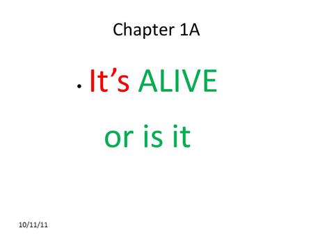 10/11/11 Chapter 1A It’s ALIVE or is it. 10/11/11 Section 1 Characteristics of living things: There are 6 that all organisms share Living things have.