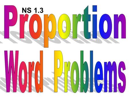 NS 1.3. CST problems remember Ratios A ratio is a comparison of two things…. - boys to girls - cats to dogs - ears to robots and can be written as a.