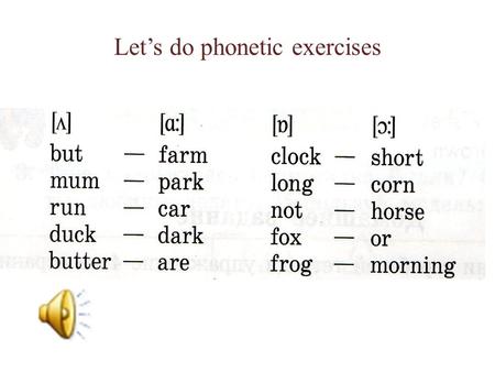 Let’s do phonetic exercises. Let’s go to the shop!