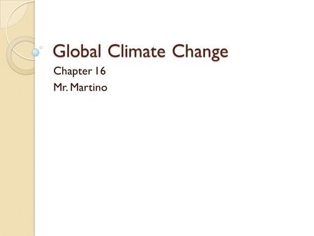 Global Climate Change Chapter 16 Mr. Martino. Our Dynamic Climate Energy From the Sun ◦ Greenhouse effect  Certain gases in the atmosphere retain some.