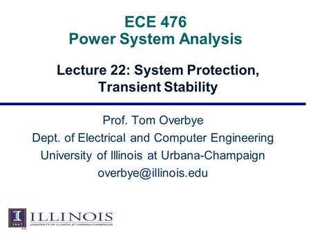 ECE 476 Power System Analysis Lecture 22: System Protection, Transient Stability Prof. Tom Overbye Dept. of Electrical and Computer Engineering University.