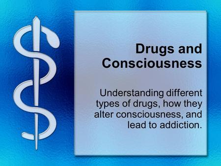 Drugs and Consciousness Understanding different types of drugs, how they alter consciousness, and lead to addiction.