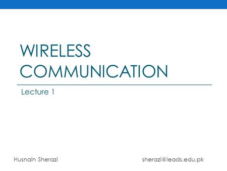 WIRELESS COMMUNICATION Husnain Sherazi Lecture 1.