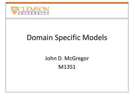 Domain Specific Models John D. McGregor M13S1. Tool development Eclipse is an environment intended as a basis for building software engineering tools.