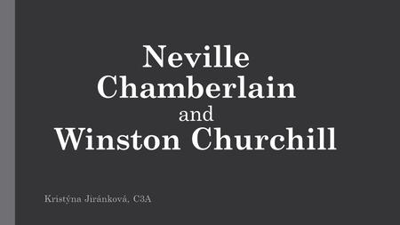 Neville Chamberlain and Winston Churchill Kristýna Jiránková, C3A.