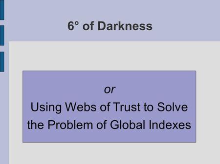 6° of Darkness or Using Webs of Trust to Solve the Problem of Global Indexes.