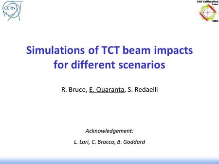 Simulations of TCT beam impacts for different scenarios R. Bruce, E. Quaranta, S. RedaelliAcknowledgement: L. Lari, C. Bracco, B. Goddard.