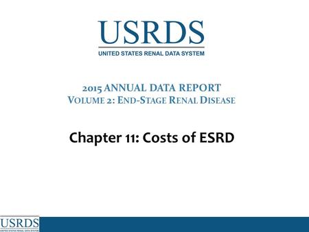 2015 ANNUAL DATA REPORT V OLUME 2: E ND -S TAGE R ENAL D ISEASE Chapter 11: Costs of ESRD.