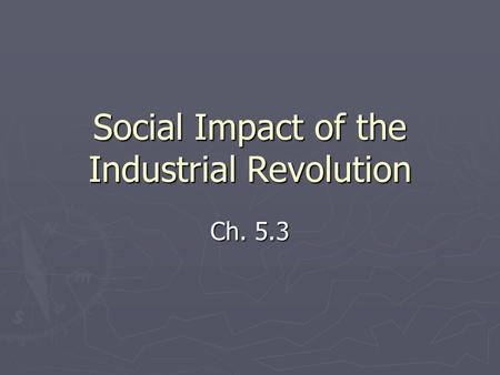 Social Impact of the Industrial Revolution Ch. 5.3.
