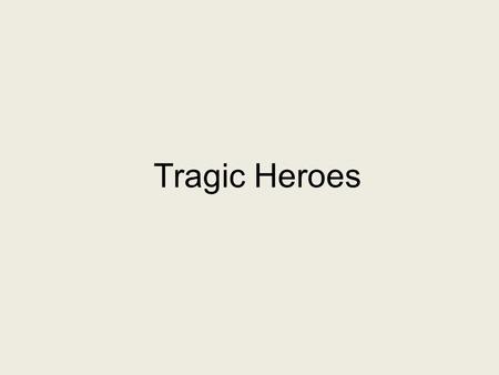 Tragic Heroes. Two men are credited with the definition of differing TRAGIC HEROES. American playwright and essayist, 1915 – 2005 Greek philosopher 384.