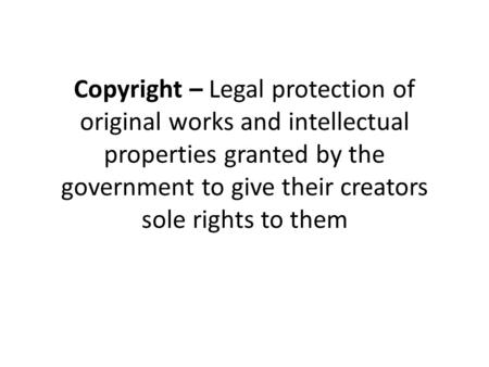 Copyright – Legal protection of original works and intellectual properties granted by the government to give their creators sole rights to them.