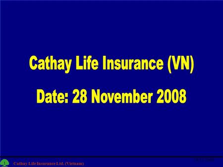 1 Cathay Life Insurance Ltd. (Vietnam) 28/11/2008 1.