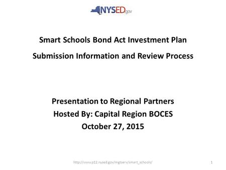 Smart Schools Bond Act Investment Plan Submission Information and Review Process Presentation to Regional Partners Hosted By: Capital Region BOCES October.