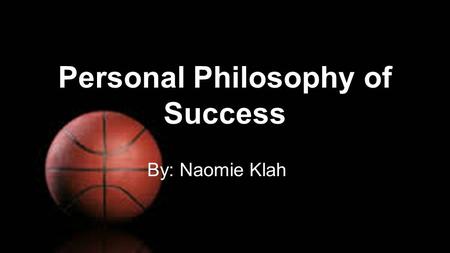 Personal Philosophy of Success By: Naomie Klah. I could relate to the movie Coach Carter in so many ways. Which is why I chose it to be my theme for this.