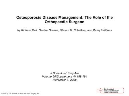Osteoporosis Disease Management: The Role of the Orthopaedic Surgeon by Richard Dell, Denise Greene, Steven R. Schelkun, and Kathy Williams J Bone Joint.