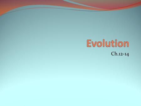 Ch.12-14 Evolution Change in the inherited traits of a population of organisms from one generation to the next.