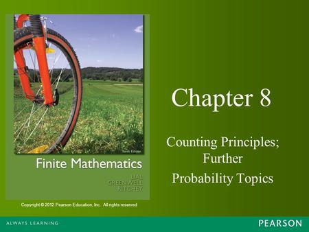 Copyright © 2012 Pearson Education, Inc. All rights reserved Chapter 8 Counting Principles; Further Probability Topics.