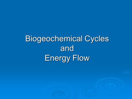 Biogeochemical Cycles and Energy Flow. Two Secrets of Survival: Energy Flow and Matter Recycle  An ecosystem survives by a combination of energy flow.