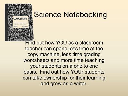 Science Notebooking Find out how YOU as a classroom teacher can spend less time at the copy machine, less time grading worksheets and more time teaching.